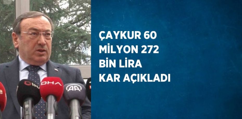 ÇAYKUR 60 MİLYON 272 BİN LİRA KAR AÇIKLADI