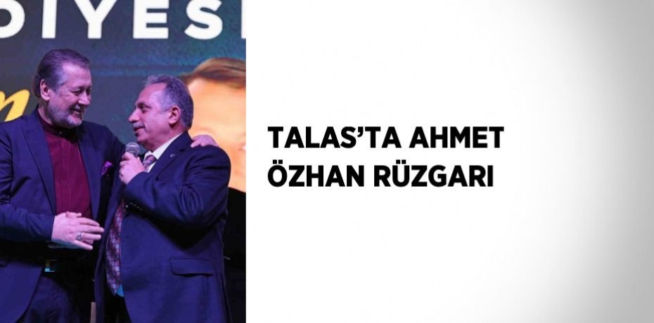 TALAS’TA AHMET ÖZHAN RÜZGARI
