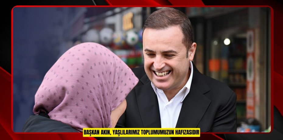 Başkan Akın, "Yaşlılarımız toplumumuzun hafızasıdır"  