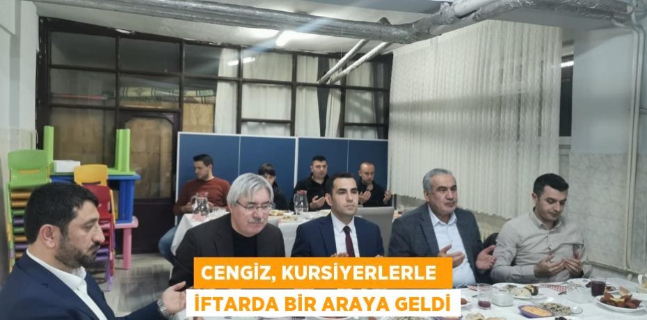 CENGİZ, KURSİYERLERLE  İFTARDA BİR ARAYA GELDİ
