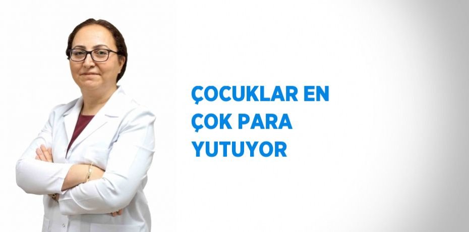 ÇOCUKLAR EN ÇOK PARA YUTUYOR