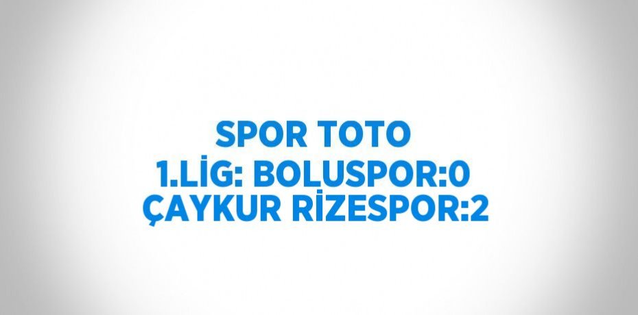 SPOR TOTO 1.LİG: BOLUSPOR:0 ÇAYKUR RİZESPOR:2