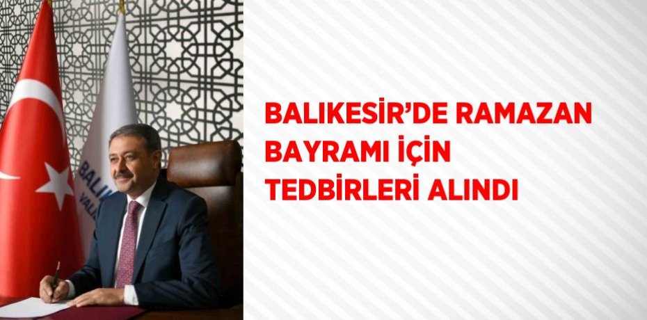 BALIKESİR’DE RAMAZAN BAYRAMI İÇİN TEDBİRLERİ ALINDI