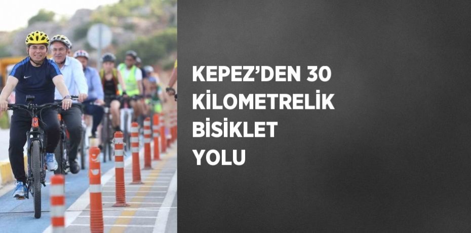 KEPEZ’DEN 30 KİLOMETRELİK BİSİKLET YOLU