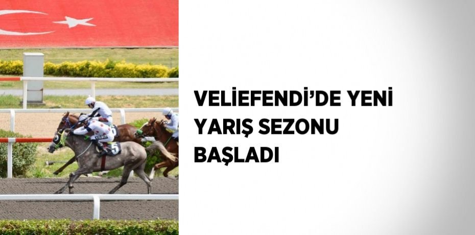 VELİEFENDİ’DE YENİ YARIŞ SEZONU BAŞLADI