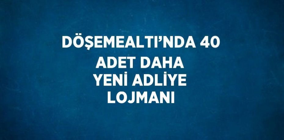 DÖŞEMEALTI’NDA 40 ADET DAHA YENİ ADLİYE LOJMANI