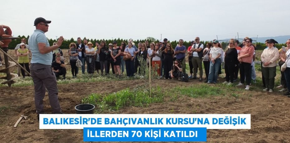Balıkesir’de Bahçıvanlık Kursu’na değişik illerden 70 kişi katıldı  