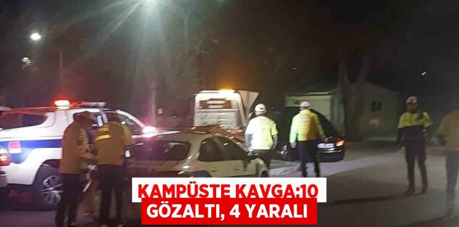KAMPÜSTE KAVGA:10 GÖZALTI, 4 YARALI