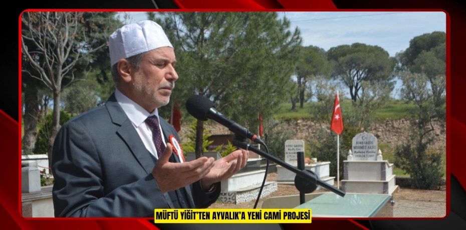 MÜFTÜ YİĞİT’TEN AYVALIK’A YENİ CAMİ PROJESİ