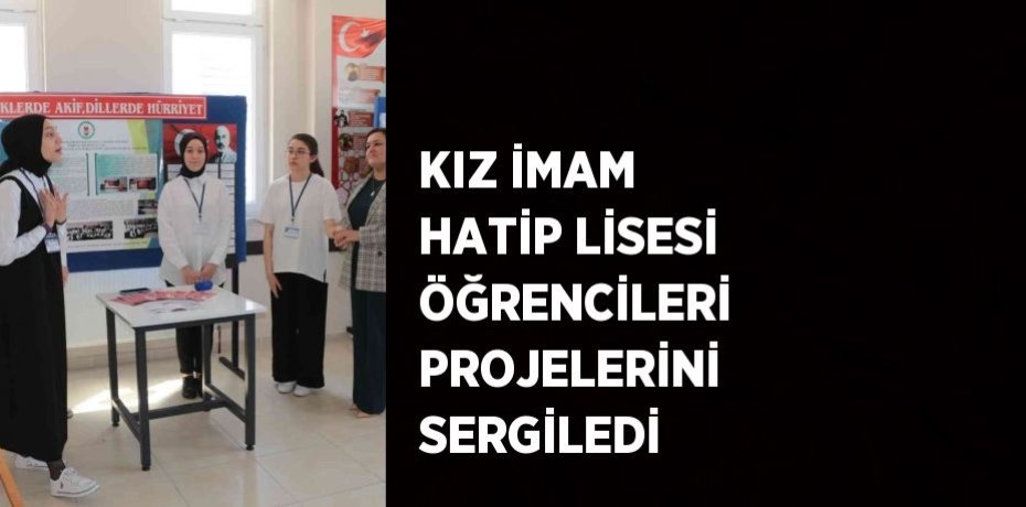 KIZ İMAM HATİP LİSESİ ÖĞRENCİLERİ PROJELERİNİ SERGİLEDİ