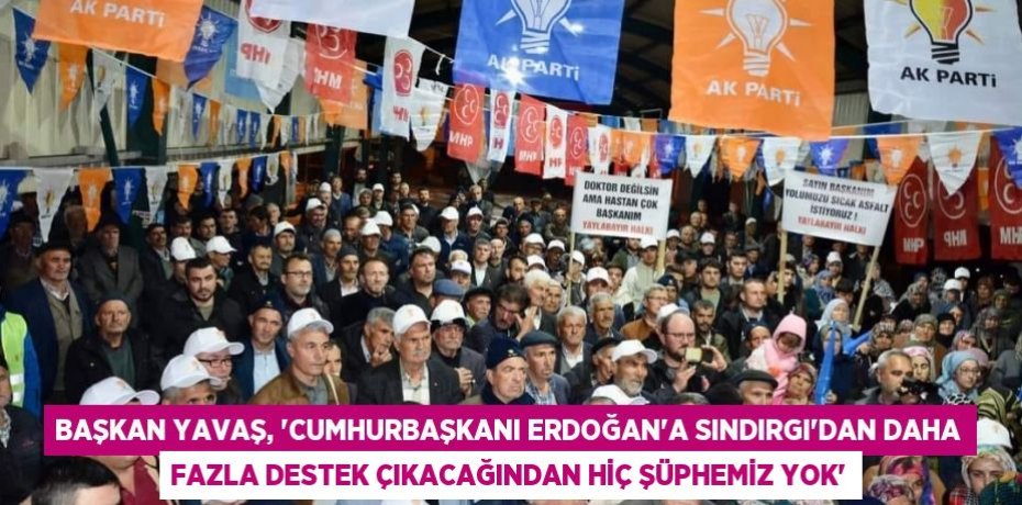 Başkan Yavaş, “Cumhurbaşkanı Erdoğan’a Sındırgı’dan daha fazla destek çıkacağından hiç şüphemiz yok”