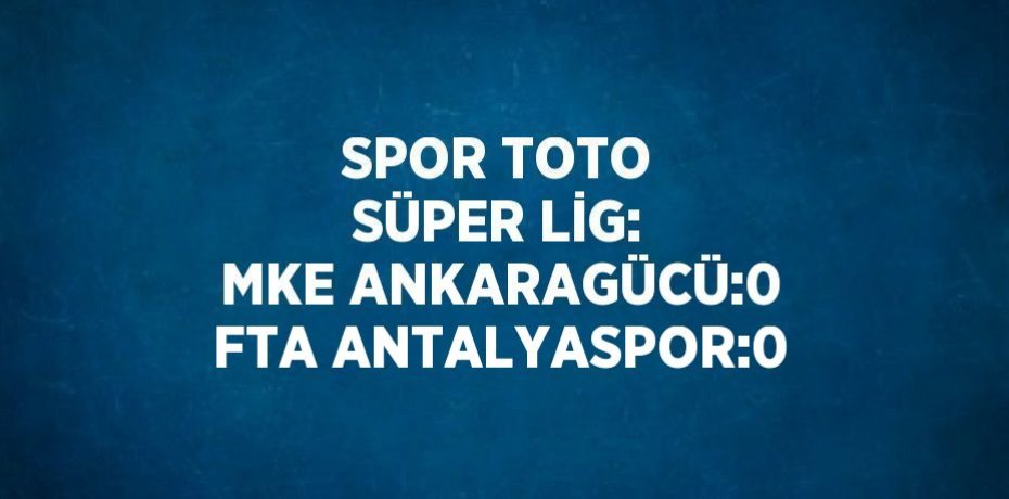 SPOR TOTO SÜPER LİG: MKE ANKARAGÜCÜ:0 FTA ANTALYASPOR:0