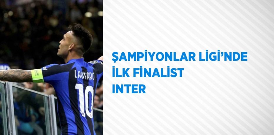 ŞAMPİYONLAR LİGİ’NDE İLK FİNALİST INTER