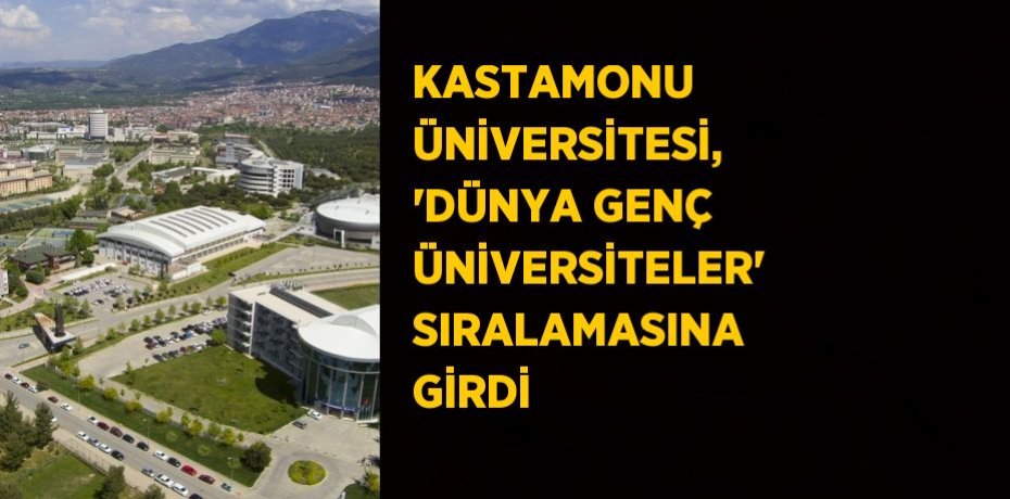 KASTAMONU ÜNİVERSİTESİ, 'DÜNYA GENÇ ÜNİVERSİTELER' SIRALAMASINA GİRDİ