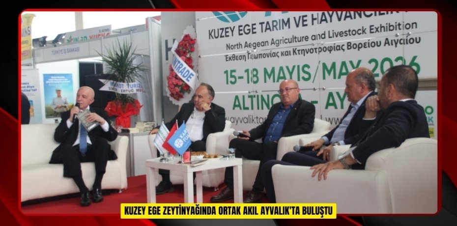 Kuzey Ege zeytinyağında ortak akıl Ayvalık'ta buluştu  