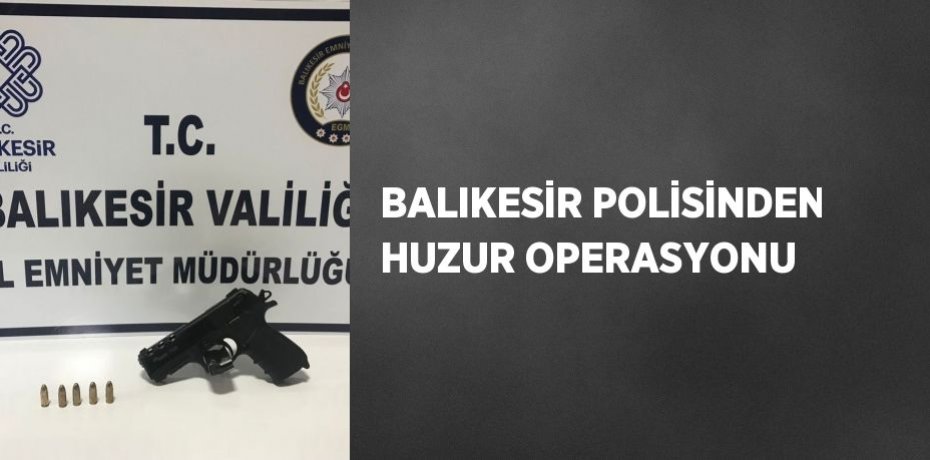 BALIKESİR POLİSİNDEN HUZUR OPERASYONU
