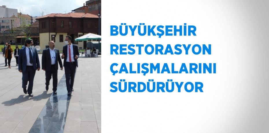 BÜYÜKŞEHİR RESTORASYON ÇALIŞMALARINI SÜRDÜRÜYOR