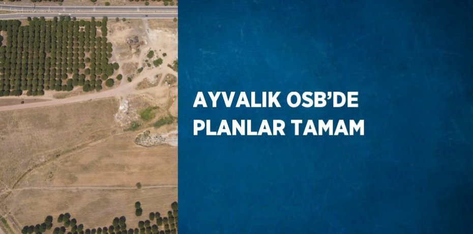 AYVALIK OSB’DE PLANLAR TAMAM