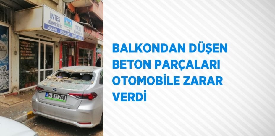 BALKONDAN DÜŞEN BETON PARÇALARI OTOMOBİLE ZARAR VERDİ