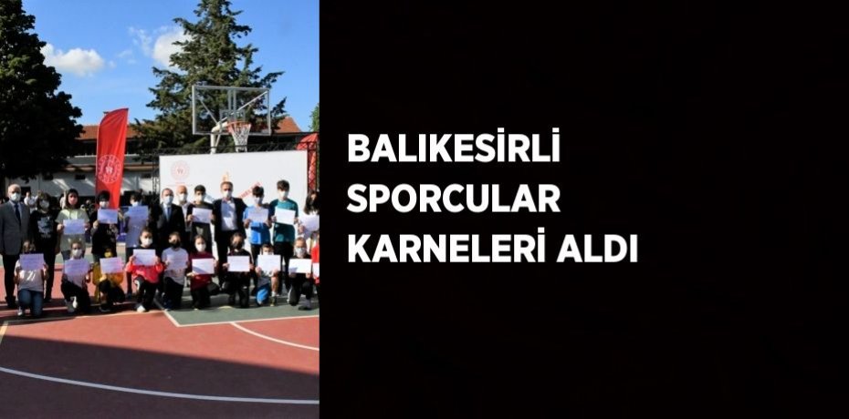 BALIKESİRLİ SPORCULAR KARNELERİ ALDI