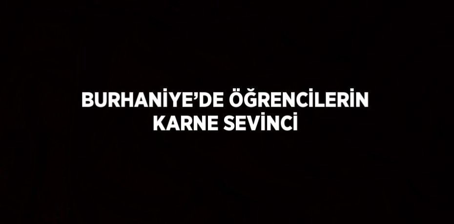 BURHANİYE’DE ÖĞRENCİLERİN KARNE SEVİNCİ