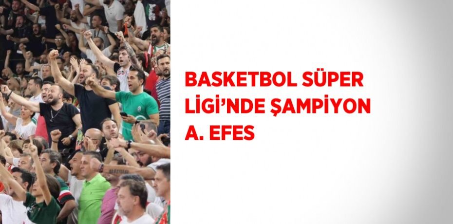 BASKETBOL SÜPER LİGİ’NDE ŞAMPİYON A. EFES