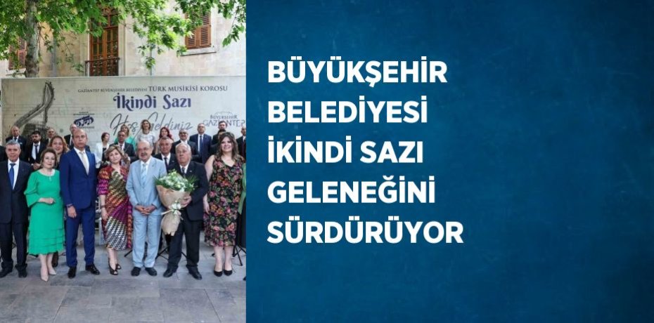 BÜYÜKŞEHİR BELEDİYESİ İKİNDİ SAZI GELENEĞİNİ SÜRDÜRÜYOR