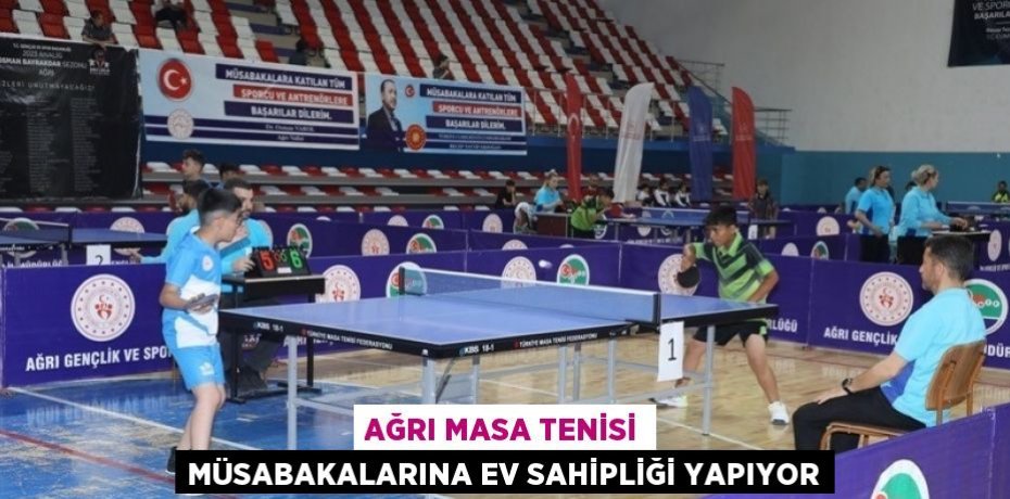 AĞRI MASA TENİSİ MÜSABAKALARINA EV SAHİPLİĞİ YAPIYOR