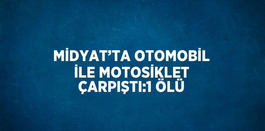 MİDYAT’TA OTOMOBİL İLE MOTOSİKLET ÇARPIŞTI:1 ÖLÜ