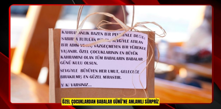 ÖZEL ÇOCUKLARDAN BABALAR GÜNÜ’NE ANLAMLI SÜRPRİZ