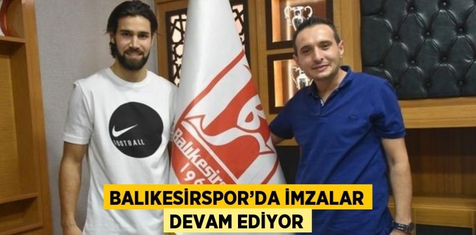 BALIKESİRSPOR’DA İMZALAR DEVAM EDİYOR