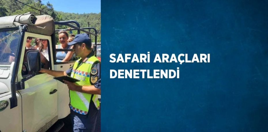 SAFARİ ARAÇLARI DENETLENDİ