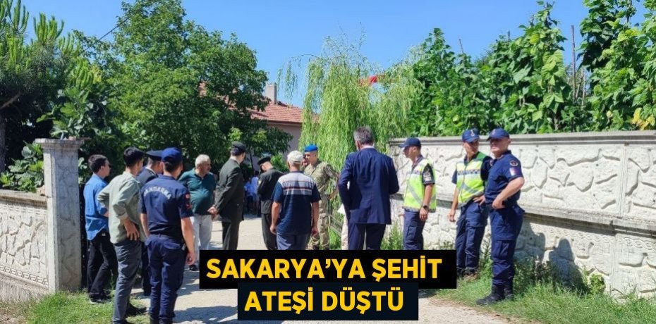 SAKARYA’YA ŞEHİT ATEŞİ DÜŞTÜ