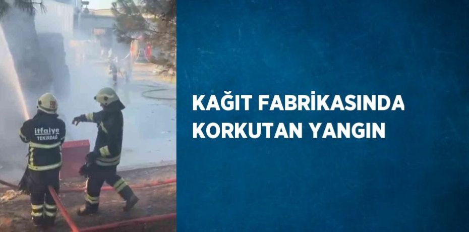 KAĞIT FABRİKASINDA KORKUTAN YANGIN