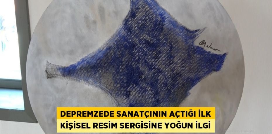 Depremzede sanatçının açtığı ilk kişisel resim sergisine yoğun ilgi