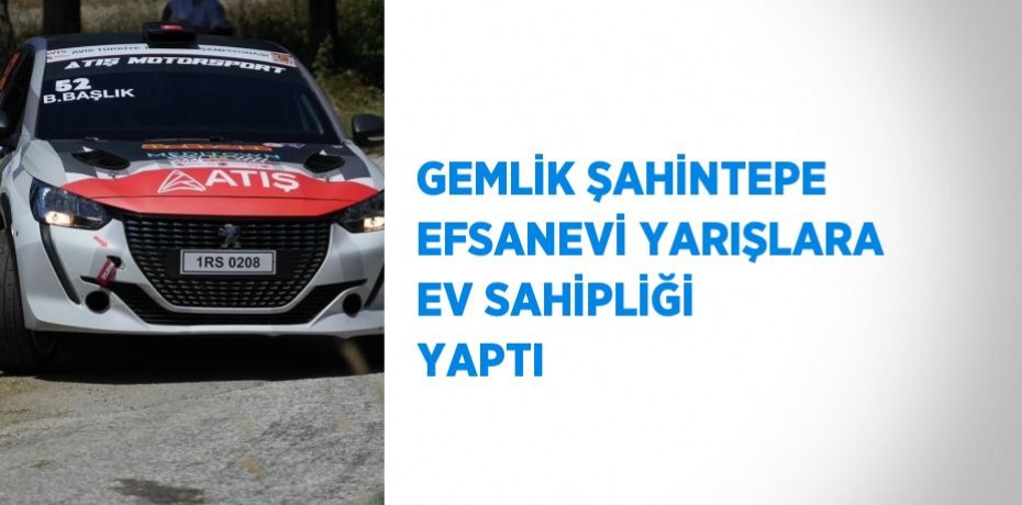GEMLİK ŞAHİNTEPE EFSANEVİ YARIŞLARA EV SAHİPLİĞİ YAPTI