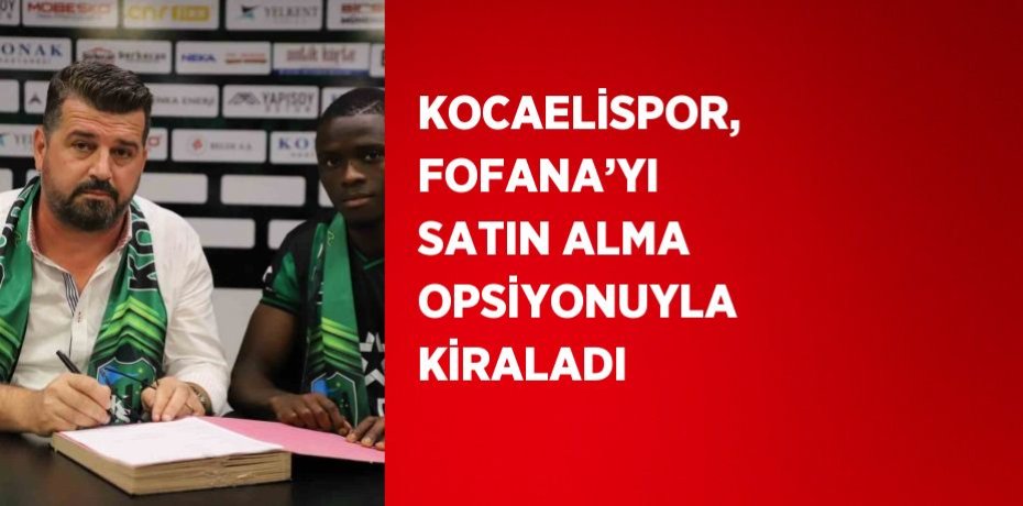 KOCAELİSPOR, FOFANA’YI SATIN ALMA OPSİYONUYLA KİRALADI