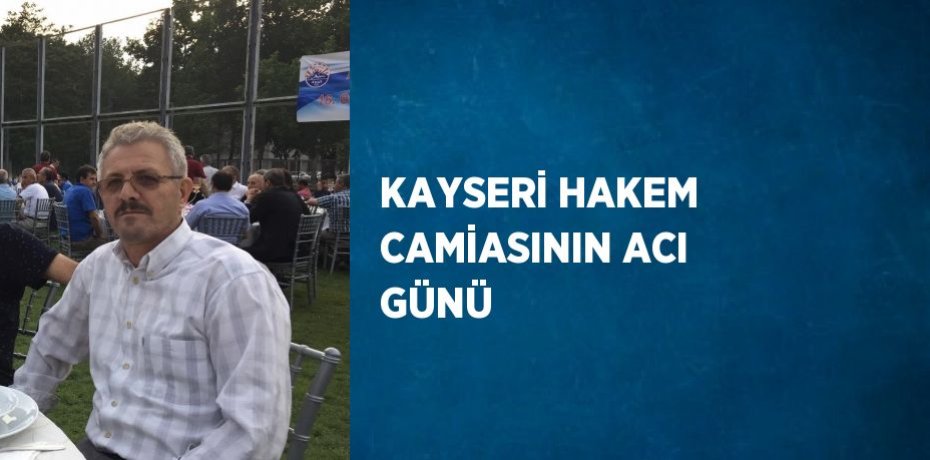 KAYSERİ HAKEM CAMİASININ ACI GÜNÜ