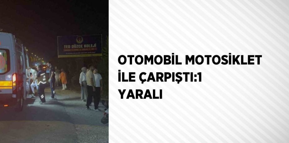 OTOMOBİL MOTOSİKLET İLE ÇARPIŞTI:1 YARALI