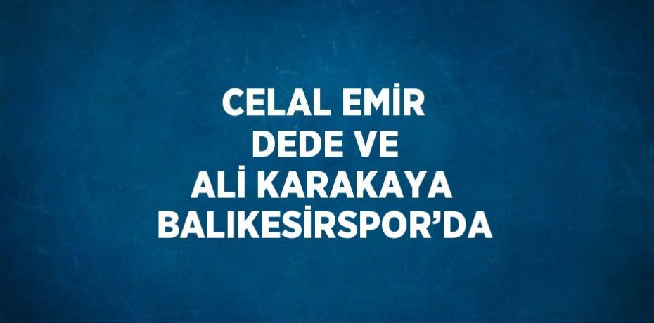 CELAL EMİR DEDE VE ALİ KARAKAYA BALIKESİRSPOR’DA