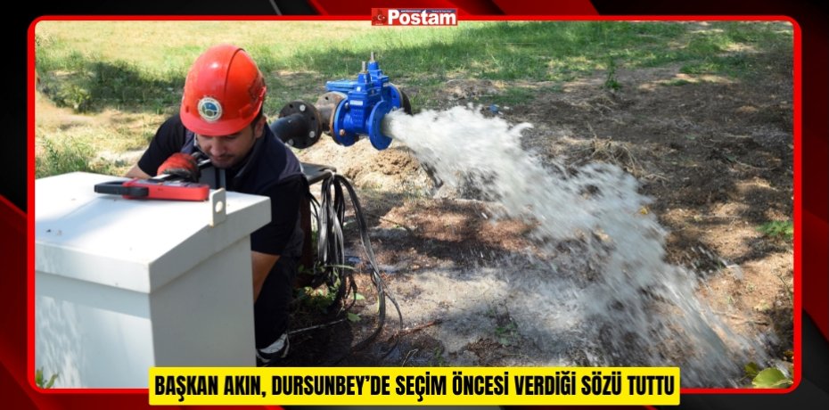 BAŞKAN AKIN, DURSUNBEY’DE SEÇİM ÖNCESİ VERDİĞİ SÖZÜ TUTTU