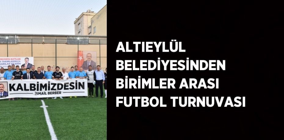 ALTIEYLÜL BELEDİYESİNDEN BİRİMLER ARASI FUTBOL TURNUVASI