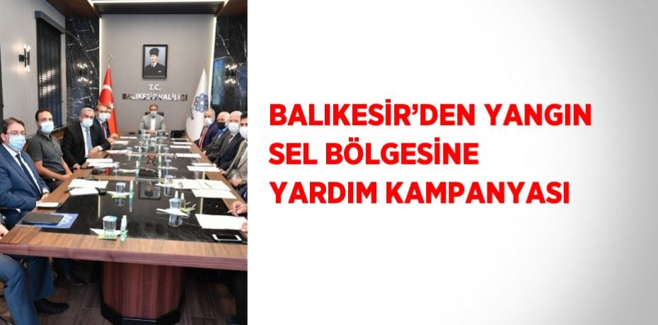 BALIKESİR’DEN YANGIN SEL BÖLGESİNE YARDIM KAMPANYASI