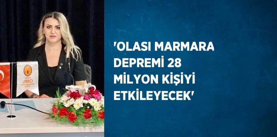 'OLASI MARMARA DEPREMİ 28 MİLYON KİŞİYİ ETKİLEYECEK'