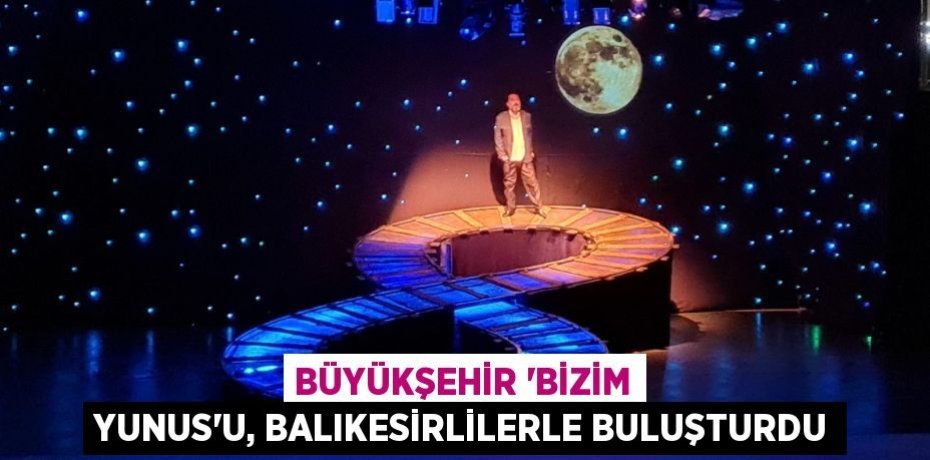 Büyükşehir ‘Bizim Yunus’u, Balıkesirlilerle buluşturdu