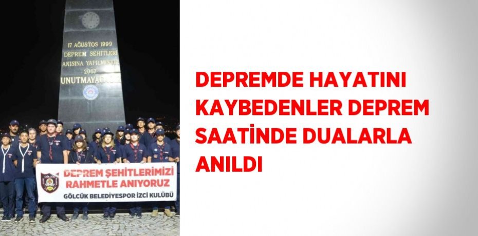 DEPREMDE HAYATINI KAYBEDENLER DEPREM SAATİNDE DUALARLA ANILDI