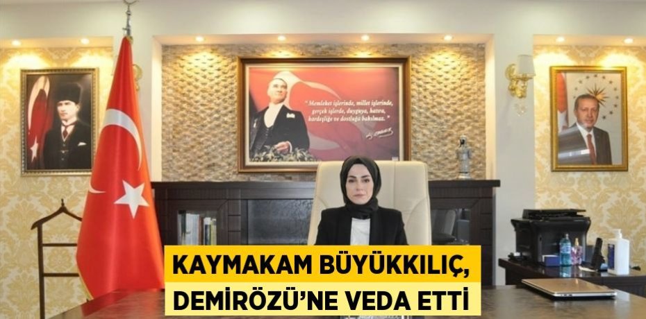 KAYMAKAM BÜYÜKKILIÇ, DEMİRÖZÜ’NE VEDA ETTİ
