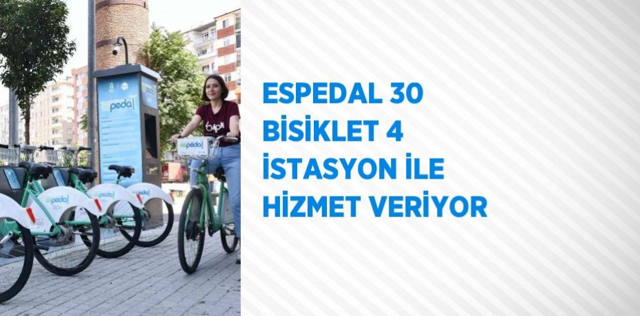 ESPEDAL 30 BİSİKLET 4 İSTASYON İLE HİZMET VERİYOR