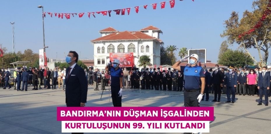 BANDIRMA’NIN DÜŞMAN İŞGALİNDEN KURTULUŞUNUN 99. YILI KUTLANDI