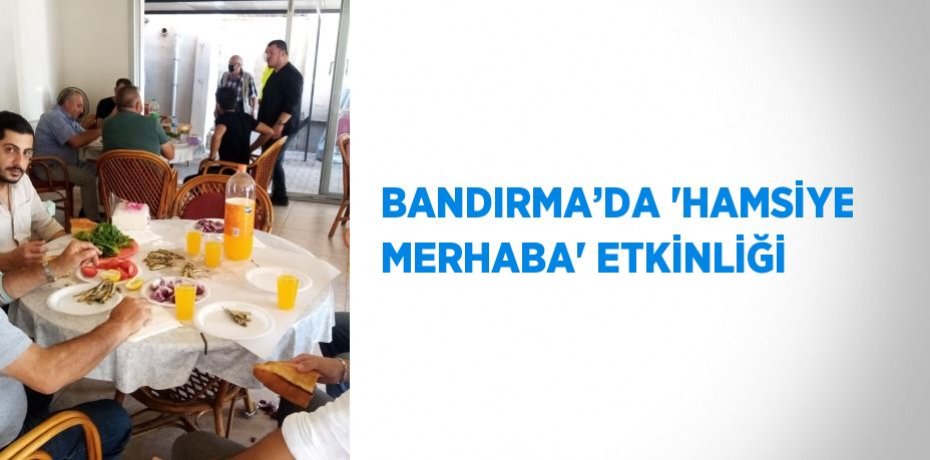 BANDIRMA’DA 'HAMSİYE MERHABA' ETKİNLİĞİ